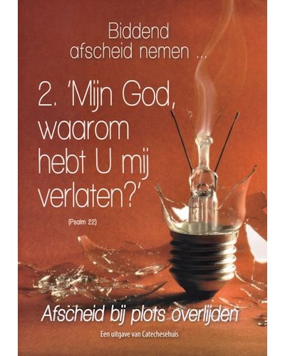 Biddend afscheid nemen 2 - Mijn God waarom hebt